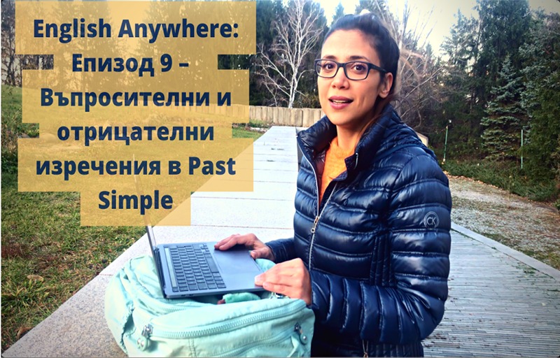 English Anywhere: Епизод 9 – Въпросителни и отрицателни изречения в Past Simple